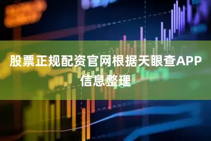 股票正规配资官网根据天眼查APP信息整理