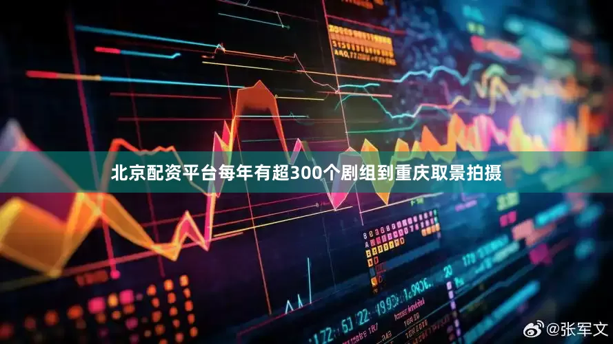 北京配资平台每年有超300个剧组到重庆取景拍摄