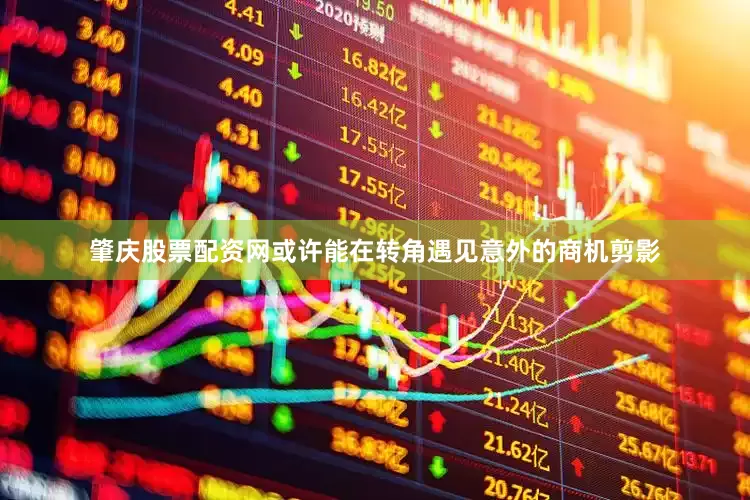肇庆股票配资网或许能在转角遇见意外的商机剪影