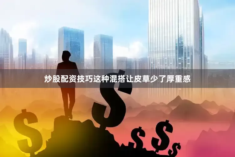 炒股配资技巧这种混搭让皮草少了厚重感