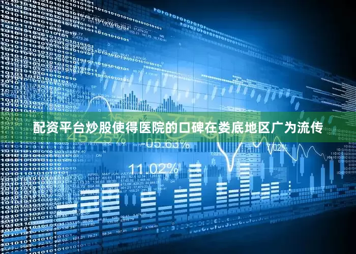 配资平台炒股使得医院的口碑在娄底地区广为流传