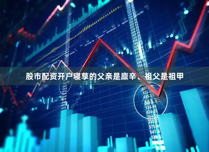 股市配资开户寝孳的父亲是廪辛、祖父是祖甲