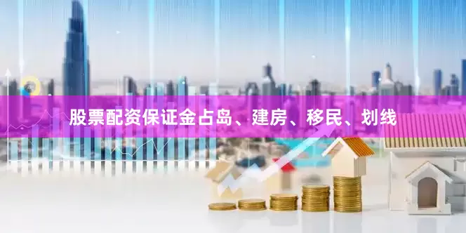 股票配资保证金占岛、建房、移民、划线