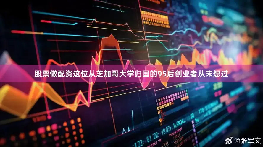 股票做配资这位从芝加哥大学归国的95后创业者从未想过